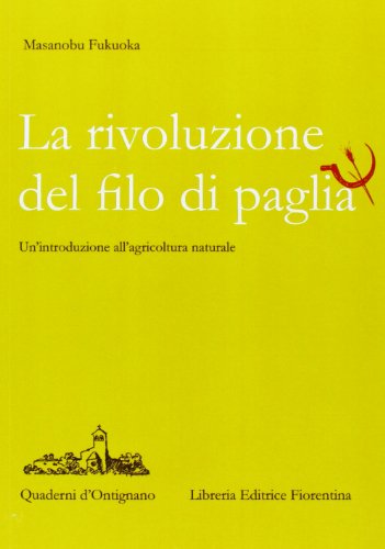 Beispielbild fr La rivoluzione del filo di paglia. Un'introduzione all'agricoltura naturale zum Verkauf von libreriauniversitaria.it