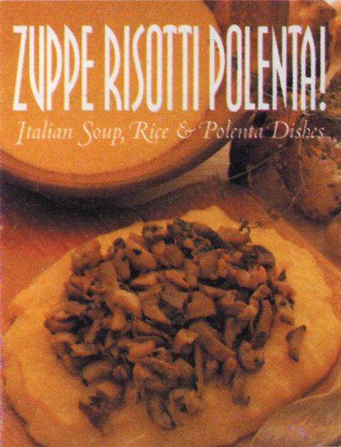 Stock image for Zuppe, Risotti, Polenta! Italian Soup, Rice & Polenta Dishes for sale by Gerry Mosher