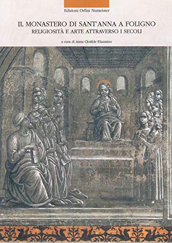 Stock image for Il monastero di Sant'Anna a Foligno. Religiosit e arte attraverso i secoli for sale by Thomas Emig