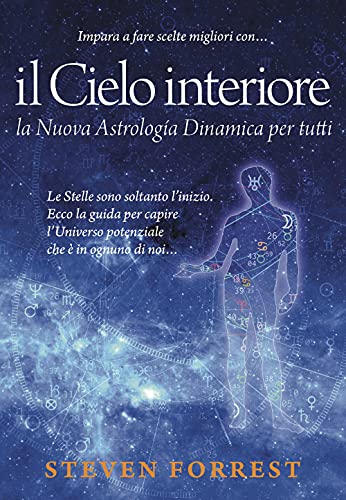 9788889292877: Il Cielo interiore. La nuova astrologia dinamica per tutti. Le stelle sono soltanto l'inizio. Ecco la guida per capire l'universo potenziale che  in ognuno di noi...