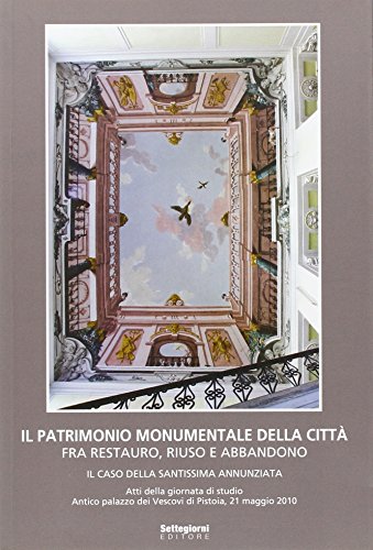 9788889314760: Il patrimonio monumentale della citt fra restauro, riuso e abbandono. Il caso della Santissima Annunziata