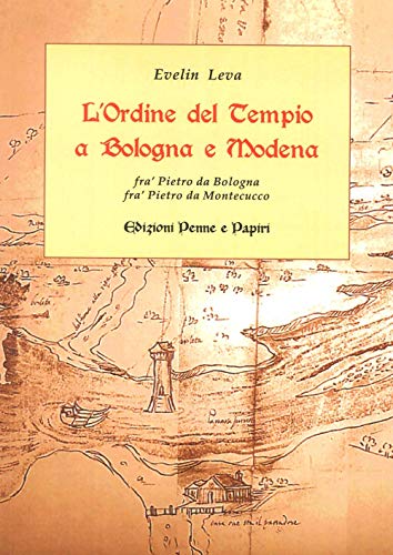 Stock image for L'ordine del Tempio a Bologna e Modena. Fra' Pietro da Bologna, fra' Pietro da Montecucco for sale by libreriauniversitaria.it