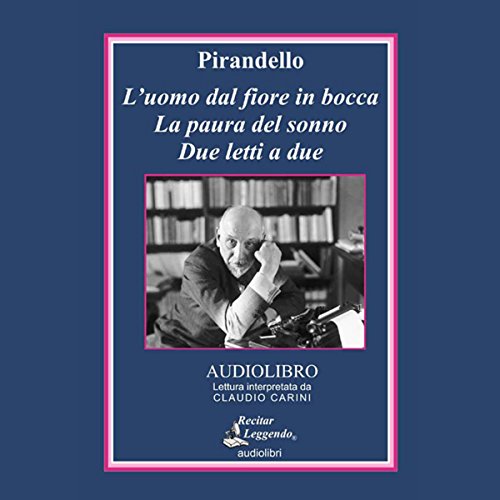 Stock image for Luigi Pirandello - L'uomo dal Fiore in Bocca; La Paura del Sonno; Due Letti a Due (Italian Language Audiobook) 1 CD 78 Minutes for sale by Brook Bookstore