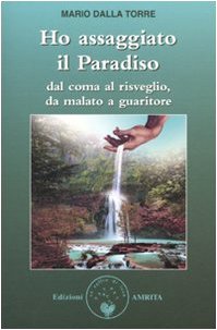 Stock image for Ho assaggiato il paradiso. Dal coma al risveglio, da malato a guaritore for sale by libreriauniversitaria.it