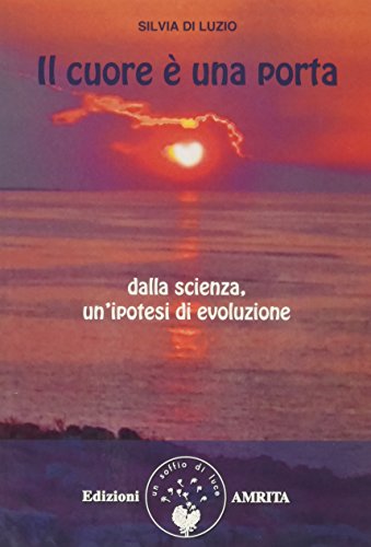 9788889382875: Il cuore  una porta. Dalla scienza, un'ipotesi di evoluzione