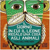 Stock image for Il giorno in cui il leone regalò una coda agli animali for sale by austin books and more