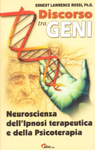 Discorso tra geni. Neuroscienza dell'ipnosi terapeutica e della psicoterapia (9788889396001) by Rossi, Ernest L.