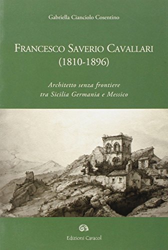 Stock image for Francesco Saverio Cavallari (1810-1896). Architetto senza frontiere tra Sicilia Germania e Messico for sale by dsmbooks