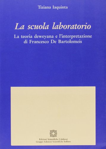 9788889464052: La scuola laboratorio. La teoria deweyana e l'interpretazione di Francesco De Bartolomeis