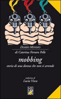 Mobbing. Storia di una donna che non si arrende Ferraro Pelle, Caterina - Mobbing. Storia di una donna che non si arrende Ferraro Pelle, Caterina