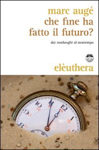 Beispielbild fr Che fine ha fatto il futuro? Dai non luoghi al nontempo zum Verkauf von medimops