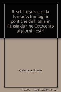 Beispielbild fr Il bel paese visto da vicino.Immagini politiche dell'Italia in Russia da fine Ottocento ai giorni nostri. zum Verkauf von FIRENZELIBRI SRL