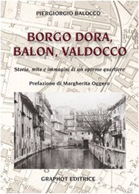 Stock image for Borgo Dora, Balon, Valdocco. Storia, mito e immagini di un operoso quartiere for sale by medimops