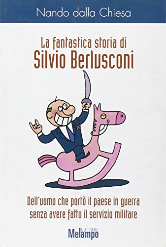 Beispielbild fr La fantastica storia di Silvio Berlusconi. Dell'uomo che port il paese in guerra senza avere fatto il servizio militare zum Verkauf von medimops