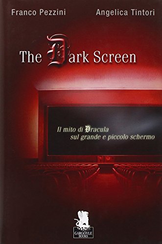 The Dark screen : il mito di Dracula sul grande e piccolo schermo - Pezzini Franco, Tintori Angelica