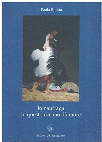 Stock image for Io naufraga in questo oceano d'amore Bilotta, Paola for sale by Librisline