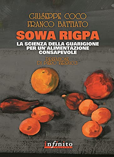 Sowa rigpa. La scienza della guarigione per un'alimentazione consapevole - Battiato, Franco; Coco, Giuseppe