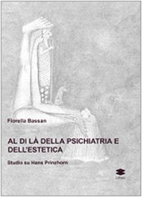 Al di là della psichiatria e dell'estetica. Studio su Hans Prinzhorn - Bassan Fiorella