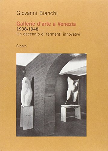 Beispielbild fr Gallerie d'arte a Venezia 1938-1948. Un decennio di fermenti innovativi zum Verkauf von libreriauniversitaria.it