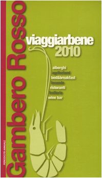 Viaggiarbene del Gambero Rosso 2010. Agriturismi alberghi bed & breakfast locande ristoranti trattorie wine bar - Aa.vv.