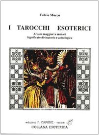 9788889778333: I tarocchi esoterici. Arcani maggiori e minori. Significato divinatorio e astrologico