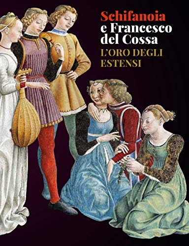 9788889793565: Schifanoia e Francesco del Cossa. L'oro degli Estensi