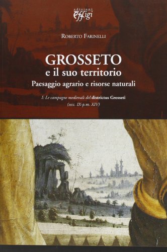 9788889836996: Grosseto e il suo territorio. Paesaggio agrario e risorse naturali (Genius loci)