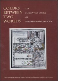 9788889854952: Colors between two worlds. The Florentine codex of Bernardino de Sahagn. Ediz. illustrata (Villa I Tatti)