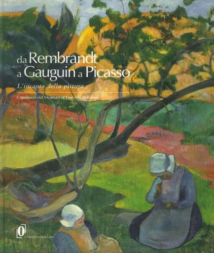 Imagen de archivo de Da Rembrandt a Gauguin a Picasso, L'incanto della pittura, Capolavori dal Museum of Fine Arts di Boston a la venta por Colin Martin Books