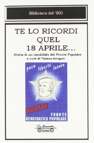 9788889971505: Te lo ricordi quel 18 aprile... Storia di un candidato del Fronte Popolare (Biblioteca del '900)