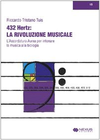 432 Hertz: la Rivoluzione Musicale. L'Accordatura Aurea per Intonare la Musica alla Biologia. - Tuis, Riccardo T