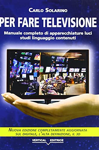 9788890007170: Per fare televisione. Manuale completo di apparecchiature, luci, studi, linguaggio, contenuti