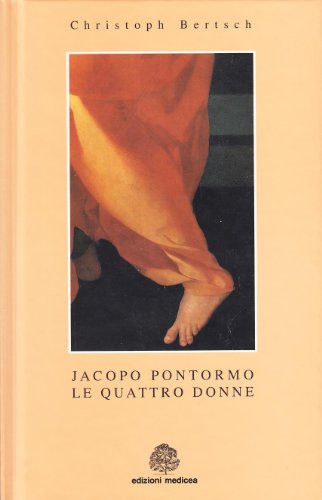 Jacopo Pontormo: Le quattro donne di Carmignano : un capolavoro del manierismo nel contesto dei cambiamenti politici e ideologici nella seconda Repubblica fiorentina (Italian Edition) (9788890017117) by Bertsch, Christoph
