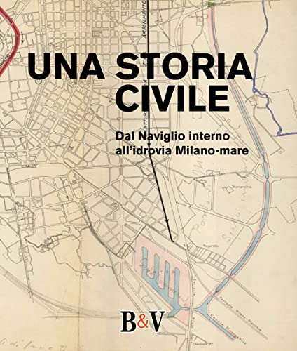 9788890046575: Una storia civile. Dal Naviglio interno all'idrovia Milano-mare