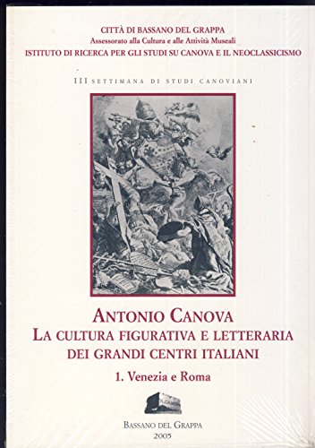 Stock image for Antonio Canova: La Cultura Figurativa e Letteraria dei Grandi Centri Italiani, Vol. 1 - Venezia e Roma for sale by Mullen Books, ABAA