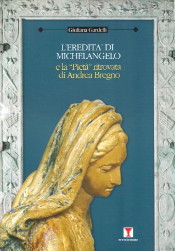 9788890070464: L'eredit di Michelangelo e la Piet ritrovata di Andrea Bregno. Ediz. illustrata