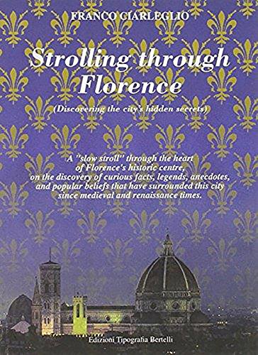 Beispielbild fr Strolling Through Florence (Discovering the City's Hidden Secrets): A "Slow Stroll" Through the Heart of Florence's Historic Centre, on the Discovery . City Since Medieval and Renaissance Times zum Verkauf von WorldofBooks