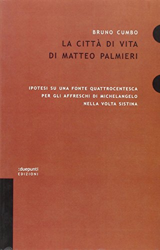 9788890140372: La citt di vita di Matteo Palmieri. Ipotesi su una fonte quattrocentesca per gli affreschi di Michelangelo nella Volta Sistina