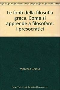 9788890168215: Le fonti della filosofia greca. Come si apprende a filosofare: i presocratici (Filosofi antichi, moderni e contemporanei)