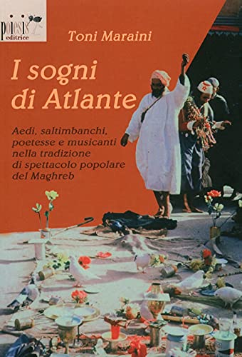 9788890197031: I sogni di Atlante. Aedi, saltimbanchi, poetesse e musicanti nella tradizione di spettacolo popolare del Maghreb