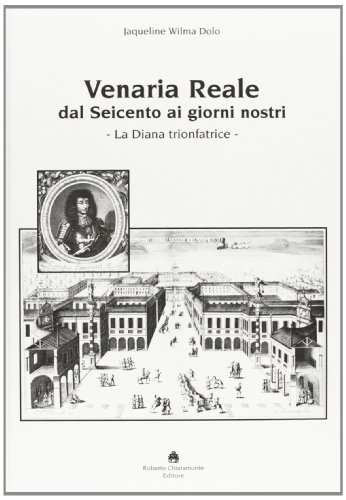 9788890249907: Venaria Reale dal '600 ai giorni nostri. La Diana trionfatrice. Ediz. illustrata