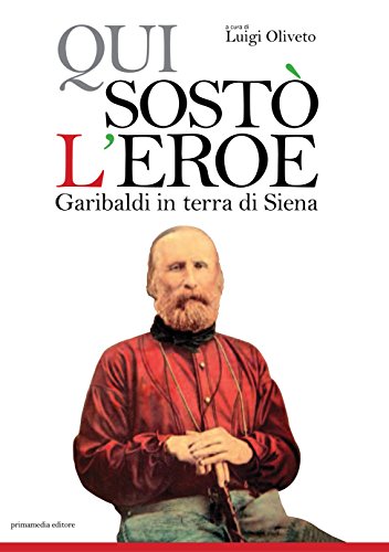 9788890309205: Qui sost l'eroe Garibaldi in terra di Siena