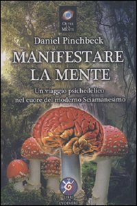 Manifestare la mente. Un viaggio psichedelico nel cuore del moderno sciamenesimo (9788890425714) by Daniel Pinchbeck