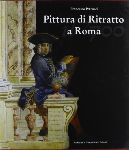 Pittura di Ritratto a Roma Il Settecento Band I: Saggi, biografie, schede; Band II:Repertorio Aug...