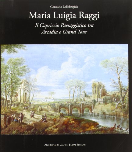 9788890494451: Maria Luigia Raggi. Il Capriccio Paesaggistico tra Arcadia e Grand Tour