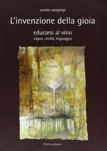 9788890536007: L'invenzione della gioia. Educarsi al vino. Sogno, civilt, linguaggio