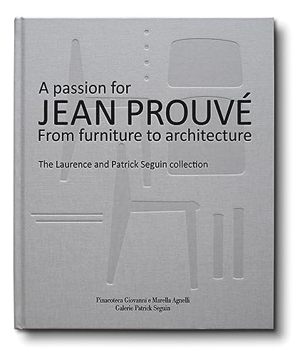 Passion for Jean Prouve: From Furniture to Architecture: The Laurence and Patrick Seguin Collection