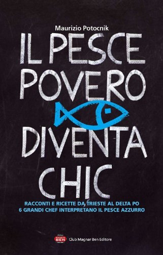 9788890552038: Il pesce povero diventa chic. Racconti e ricette da Trieste al Delta Po, 6 grandi chef interpretano il pesce azzurro dell'Alto Adriatico