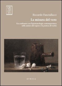 9788890561955: La misura del vero. Un confronto con l'epistemologia contemporanea sulla natura del sapere e la pretesa di verit