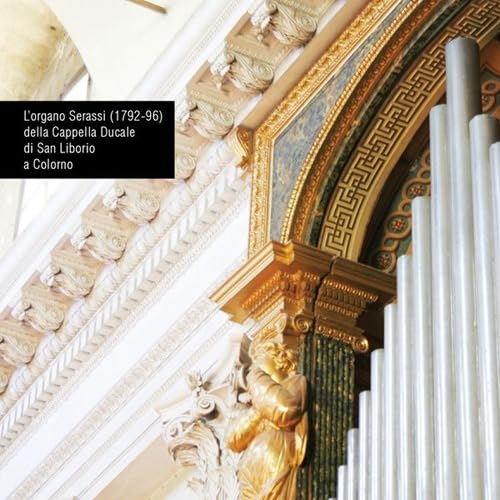 9788890727207: L'organo Serassi (1792-96) della Cappella Ducale di San Liborio a Colorno